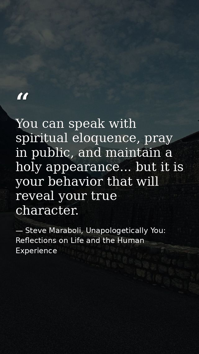 You can speak with spiritual eloquence, pray in public, and maintain a holy appearance... but it is your behavior that w — Steve Maraboli, Unapologetically You: Reflections on Life and the Human Experience