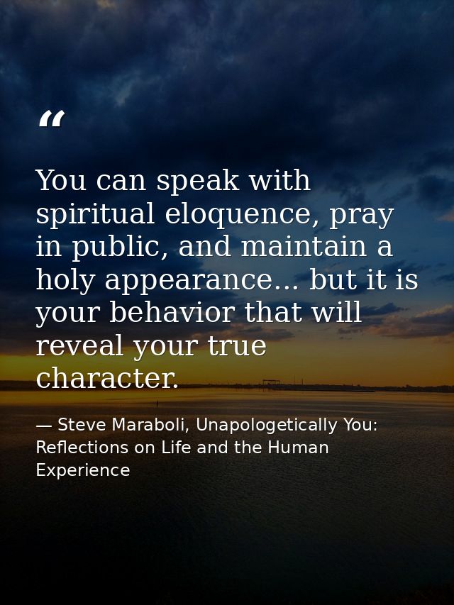 You can speak with spiritual eloquence, pray in public, and maintain a holy appearance... but it is your behavior that w — Steve Maraboli, Unapologetically You: Reflections on Life and the Human Experience