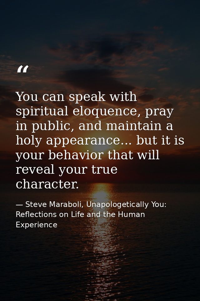 You can speak with spiritual eloquence, pray in public, and maintain a holy appearance... but it is your behavior that w — Steve Maraboli, Unapologetically You: Reflections on Life and the Human Experience