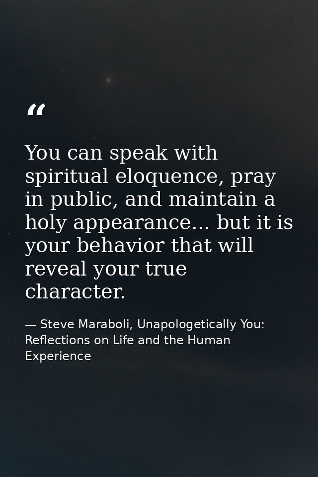 You can speak with spiritual eloquence, pray in public, and maintain a holy appearance... but it is your behavior that w — Steve Maraboli, Unapologetically You: Reflections on Life and the Human Experience