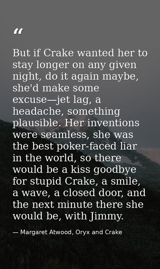 But if Crake wanted her to stay longer on any given night, do it again maybe, she'd make some excuse—jet lag, a headache — Margaret Atwood, Oryx and Crake