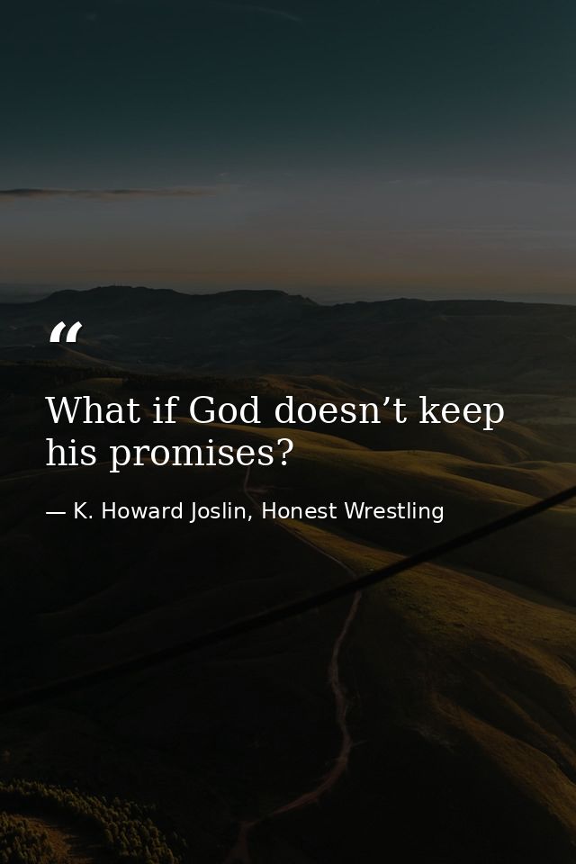 What if God doesn’t keep his promises? — K. Howard Joslin, Honest Wrestling