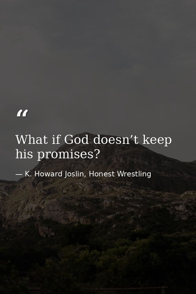 What if God doesn’t keep his promises? — K. Howard Joslin, Honest Wrestling