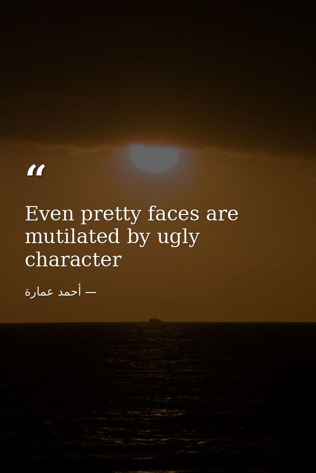 Even pretty faces are mutilated by ugly character — أحمد عمارة