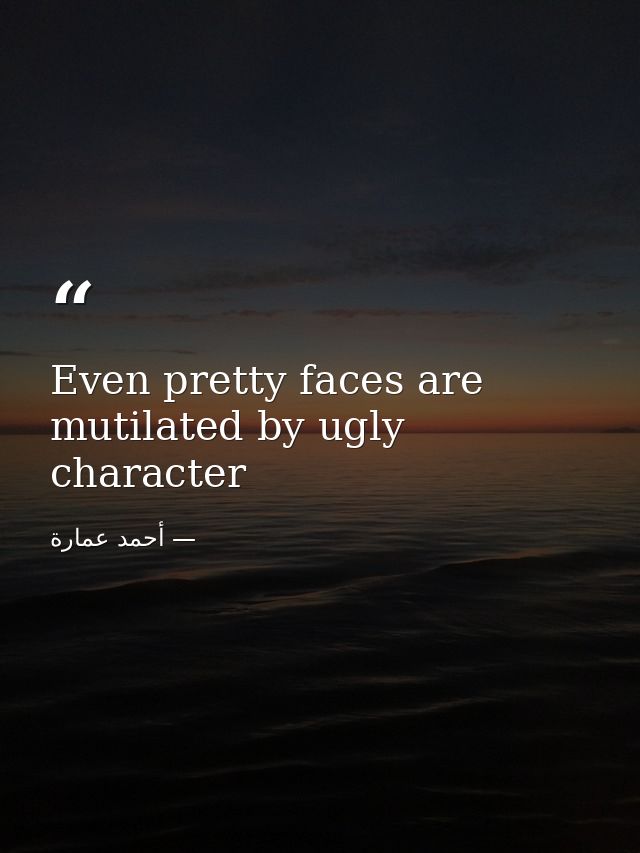 Even pretty faces are mutilated by ugly character — أحمد عمارة