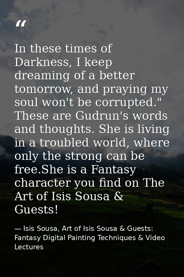 In these times of Darkness, I keep dreaming of a better tomorrow, and praying my soul won't be corrupted." These are Gud — Isis Sousa, Art of Isis Sousa & Guests: Fantasy Digital Painting Techniques & Video Lectures