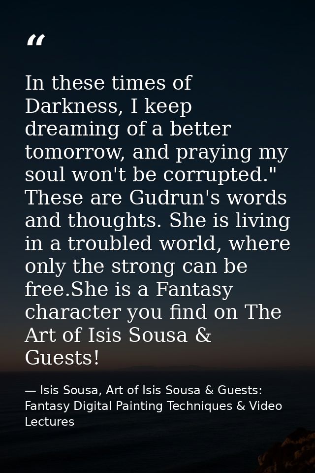 In these times of Darkness, I keep dreaming of a better tomorrow, and praying my soul won't be corrupted." These are Gud — Isis Sousa, Art of Isis Sousa & Guests: Fantasy Digital Painting Techniques & Video Lectures
