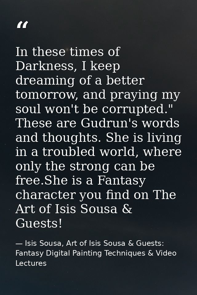 In these times of Darkness, I keep dreaming of a better tomorrow, and praying my soul won't be corrupted." These are Gud — Isis Sousa, Art of Isis Sousa & Guests: Fantasy Digital Painting Techniques & Video Lectures