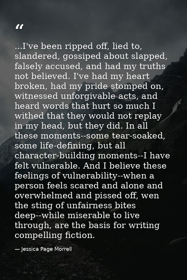 ...I've been ripped off, lied to, slandered, gossiped about slapped, falsely accused, and had my truths not believed. I' — Jessica Page Morrell