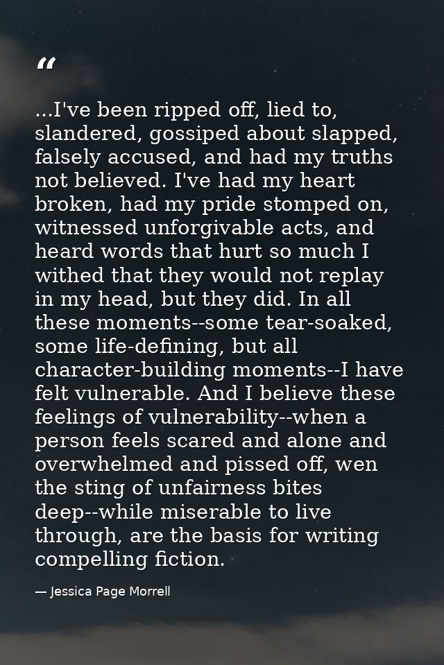 ...I've been ripped off, lied to, slandered, gossiped about slapped, falsely accused, and had my truths not believed. I' — Jessica Page Morrell