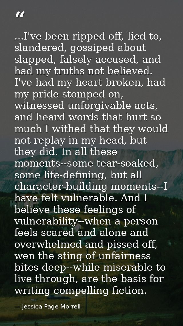 ...I've been ripped off, lied to, slandered, gossiped about slapped, falsely accused, and had my truths not believed. I' — Jessica Page Morrell