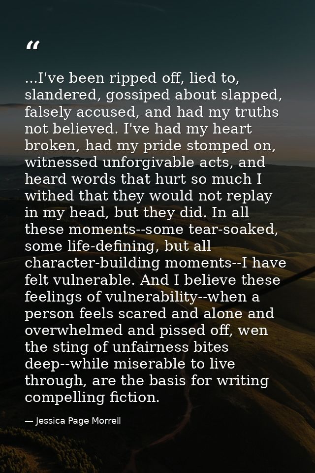 ...I've been ripped off, lied to, slandered, gossiped about slapped, falsely accused, and had my truths not believed. I' — Jessica Page Morrell