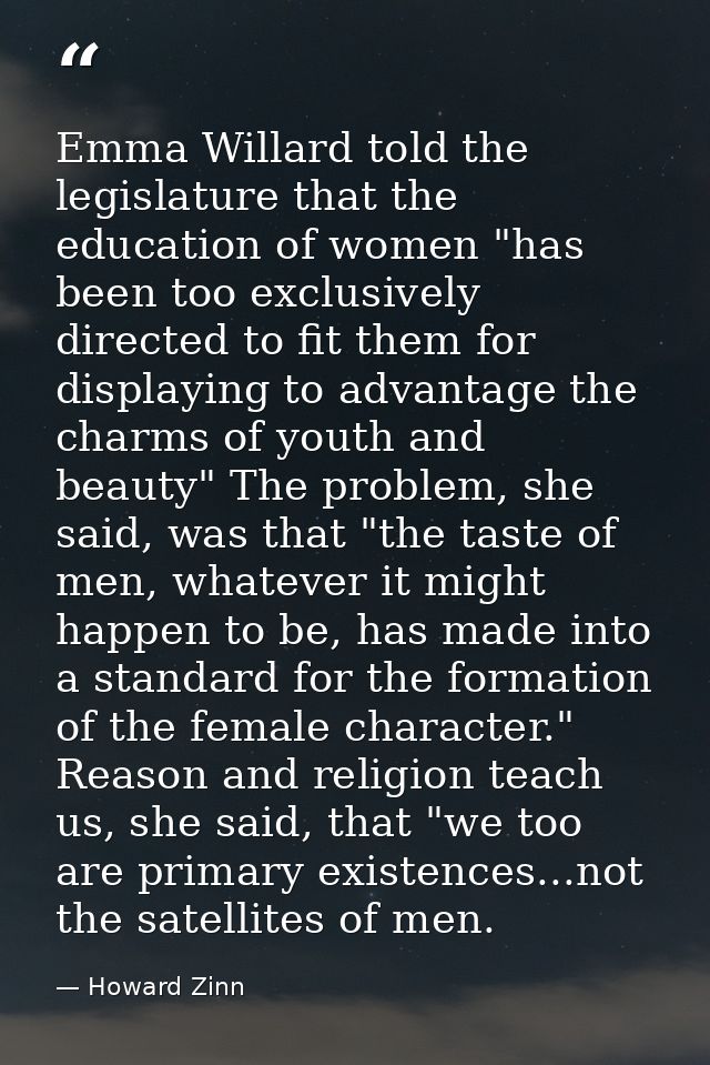 Emma Willard told the legislature that the education of women "has been too exclusively directed to fit them for display — Howard Zinn