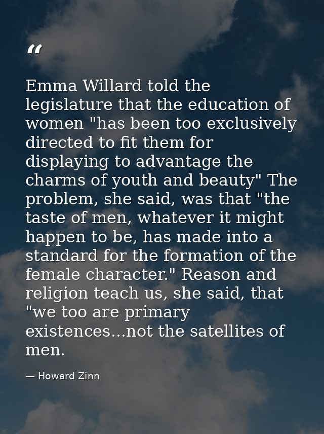 Emma Willard told the legislature that the education of women "has been too exclusively directed to fit them for display — Howard Zinn