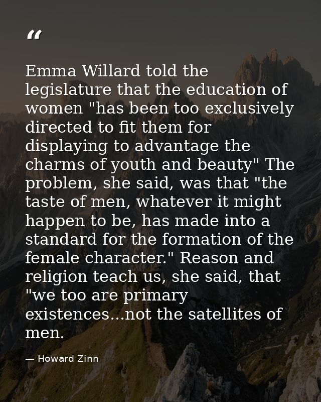 Emma Willard told the legislature that the education of women "has been too exclusively directed to fit them for display — Howard Zinn