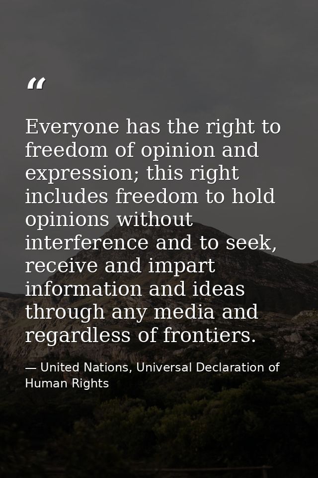Everyone has the right to freedom of opinion and expression; this right includes freedom to hold opinions without interf — United Nations, Universal Declaration of Human Rights