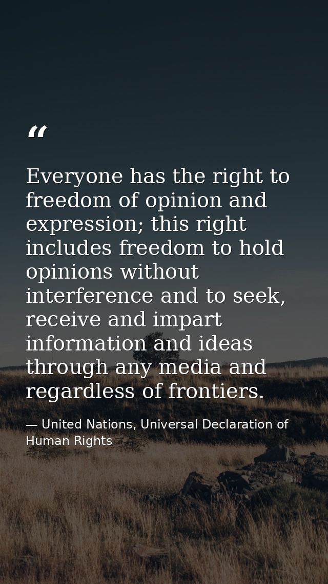 Everyone has the right to freedom of opinion and expression; this right includes freedom to hold opinions without interf — United Nations, Universal Declaration of Human Rights