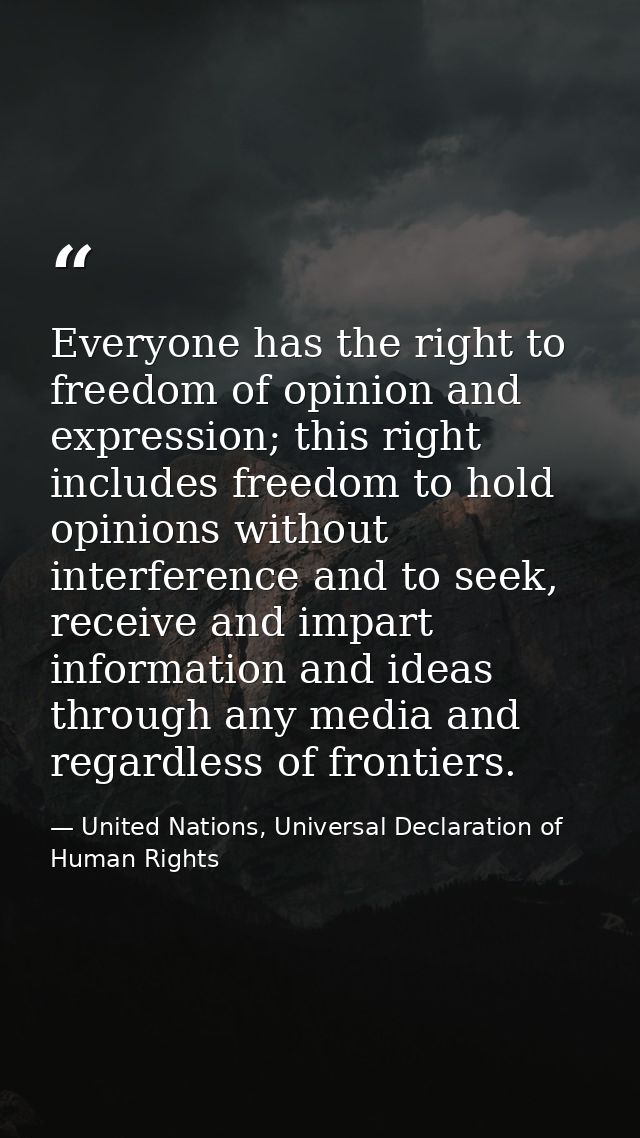 Everyone has the right to freedom of opinion and expression; this right includes freedom to hold opinions without interf — United Nations, Universal Declaration of Human Rights