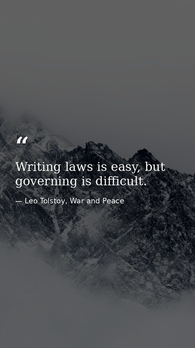 Writing laws is easy, but governing is difficult. — Leo Tolstoy, War and Peace