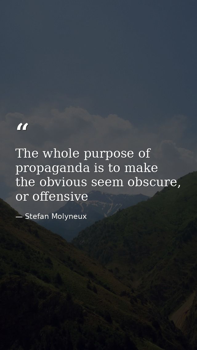 The whole purpose of propaganda is to make the obvious seem obscure, or offensive — Stefan Molyneux