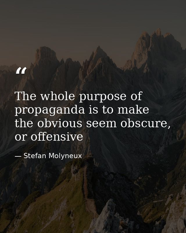 The whole purpose of propaganda is to make the obvious seem obscure, or offensive — Stefan Molyneux