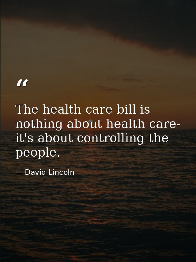 The health care bill is nothing about health care- it's about controlling the people. — David Lincoln