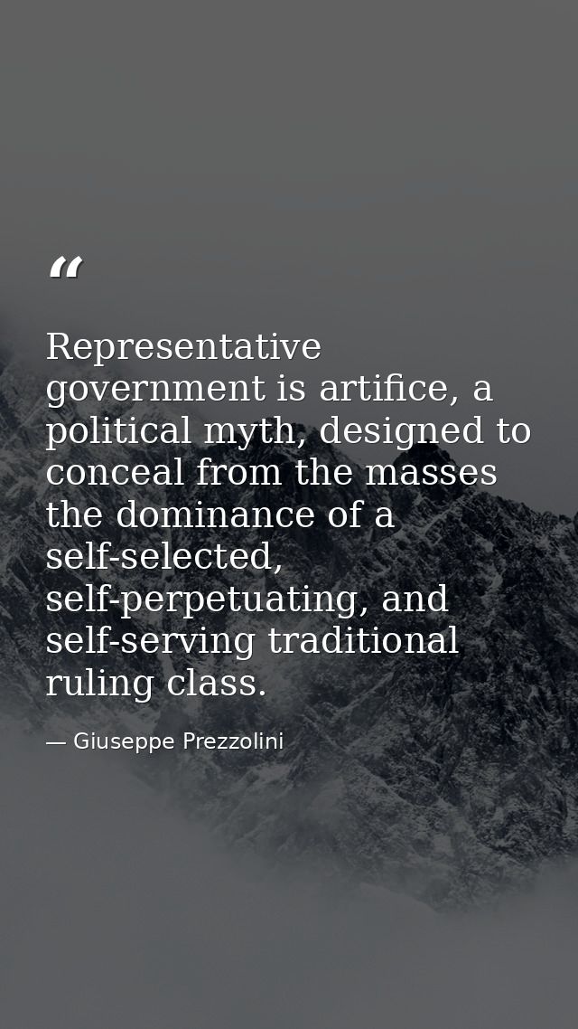 Representative government is artifice, a political myth, designed to conceal from the masses the dominance of a self-sel — Giuseppe Prezzolini