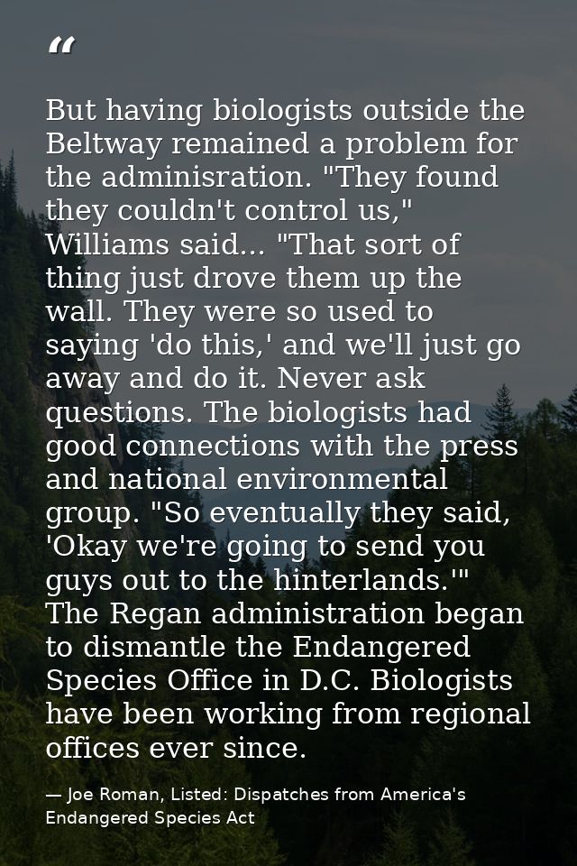But having biologists outside the Beltway remained a problem for the adminisration. "They found they couldn't control us — Joe Roman, Listed: Dispatches from America's Endangered Species Act