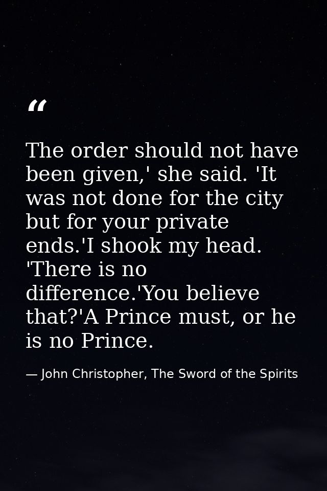 The order should not have been given,' she said. 'It was not done for the city but for your private ends.'I shook my hea — John Christopher, The Sword of the Spirits