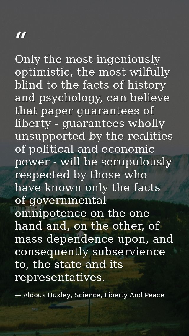 Only the most ingeniously optimistic, the most wilfully blind to the facts of history and psychology, can believe that p — Aldous Huxley, Science, Liberty And Peace