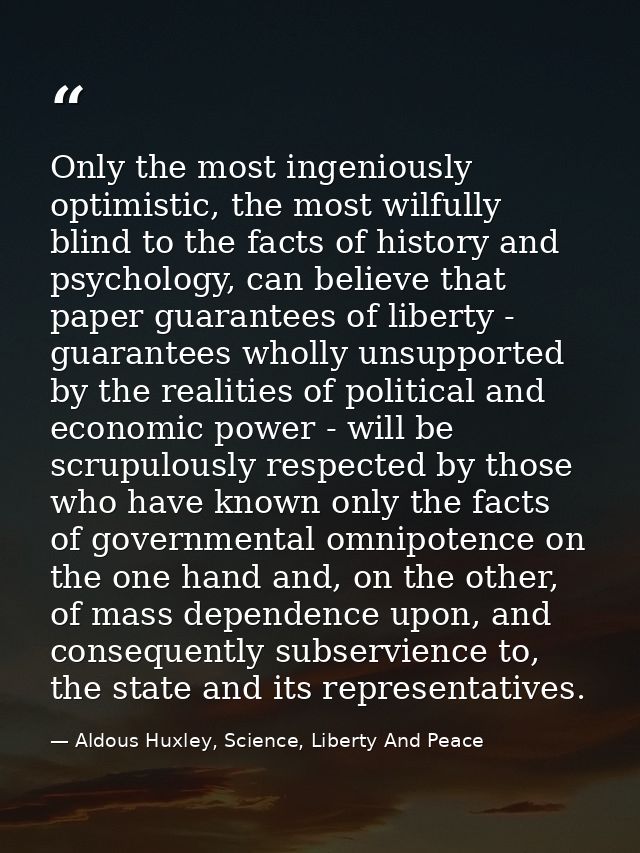 Only the most ingeniously optimistic, the most wilfully blind to the facts of history and psychology, can believe that p — Aldous Huxley, Science, Liberty And Peace