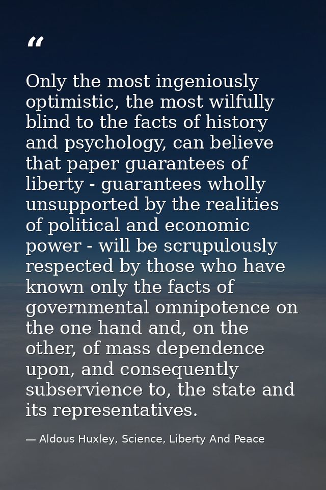 Only the most ingeniously optimistic, the most wilfully blind to the facts of history and psychology, can believe that p — Aldous Huxley, Science, Liberty And Peace