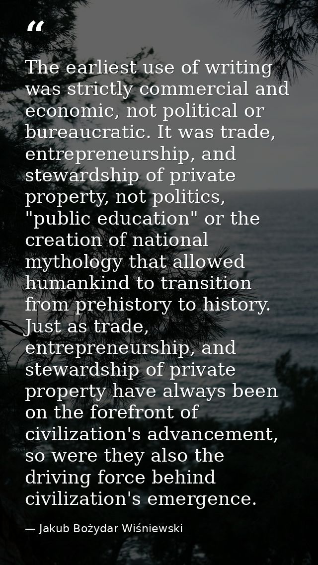The earliest use of writing was strictly commercial and economic, not political or bureaucratic. It was trade, entrepren — Jakub Bożydar Wiśniewski