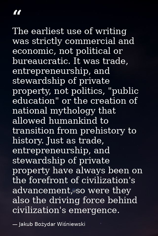 The earliest use of writing was strictly commercial and economic, not political or bureaucratic. It was trade, entrepren — Jakub Bożydar Wiśniewski