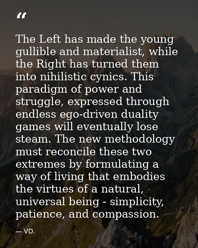 The Left has made the young gullible and materialist, while the Right has turned them into nihilistic cynics. This parad — VD.