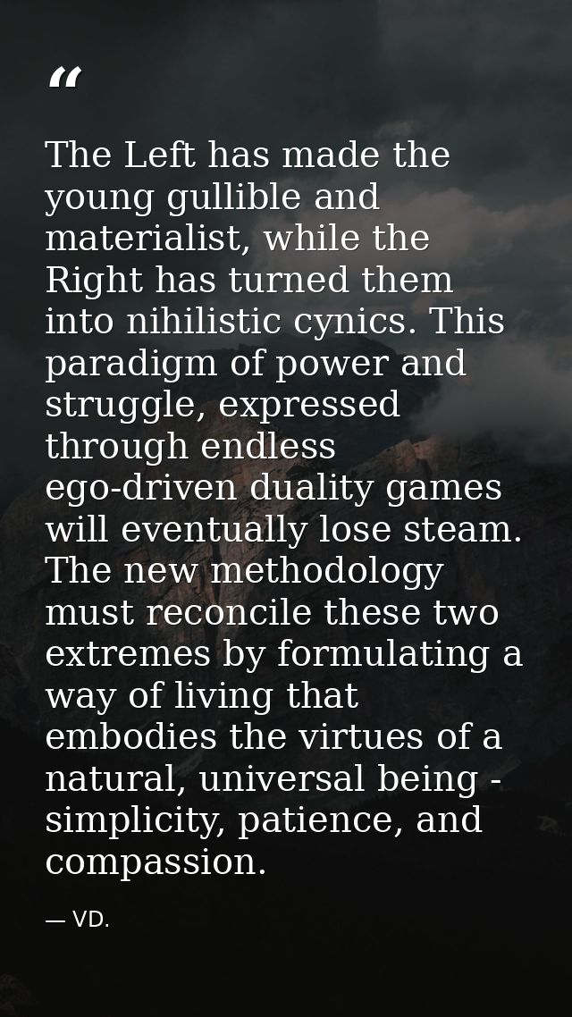 The Left has made the young gullible and materialist, while the Right has turned them into nihilistic cynics. This parad — VD.