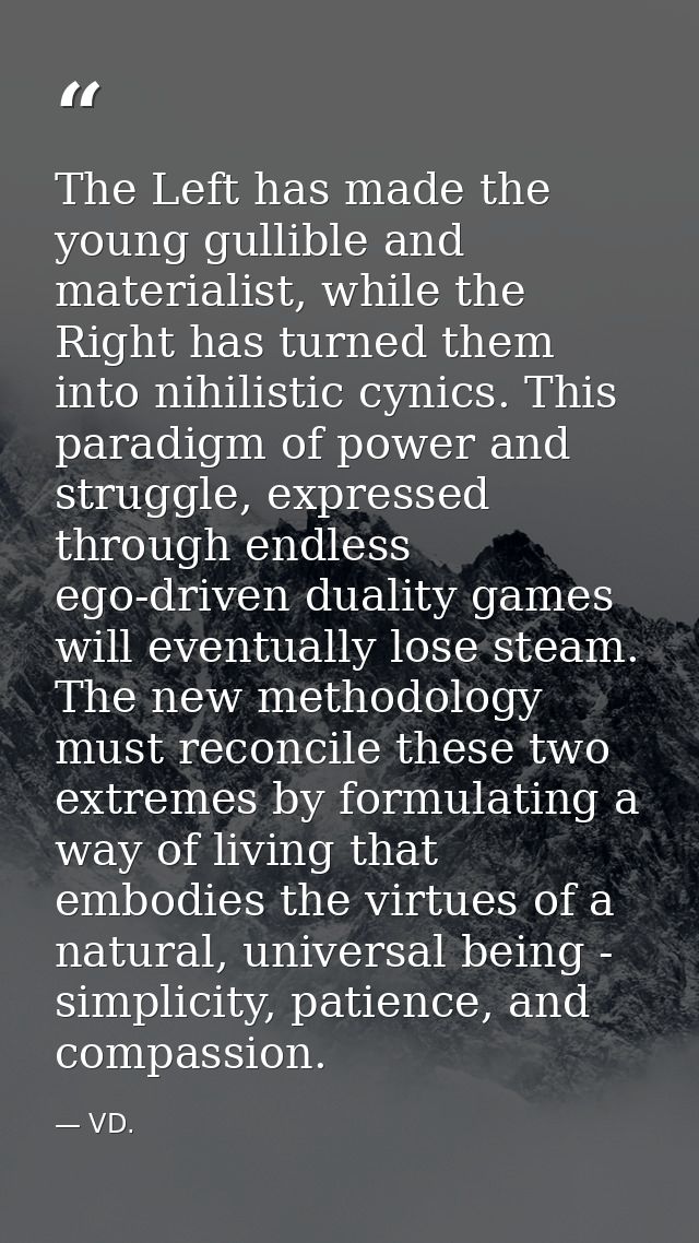 The Left has made the young gullible and materialist, while the Right has turned them into nihilistic cynics. This parad — VD.