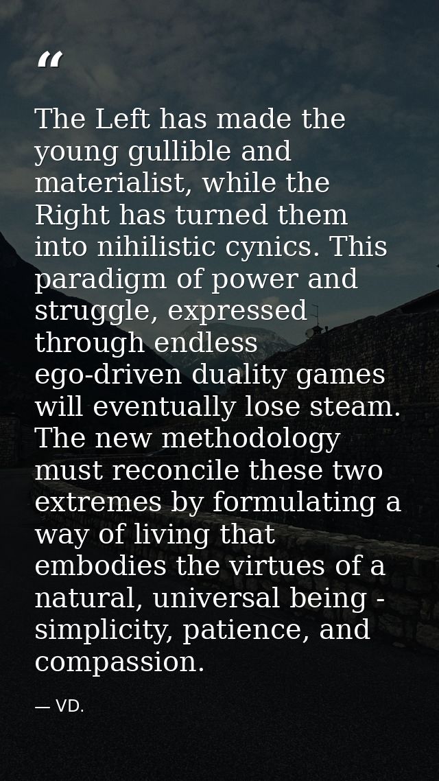 The Left has made the young gullible and materialist, while the Right has turned them into nihilistic cynics. This parad — VD.