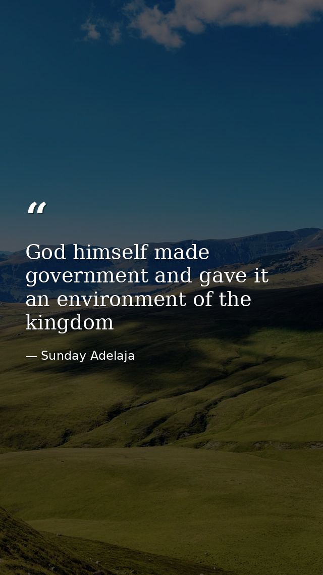 God himself made government and gave it an environment of the kingdom — Sunday Adelaja