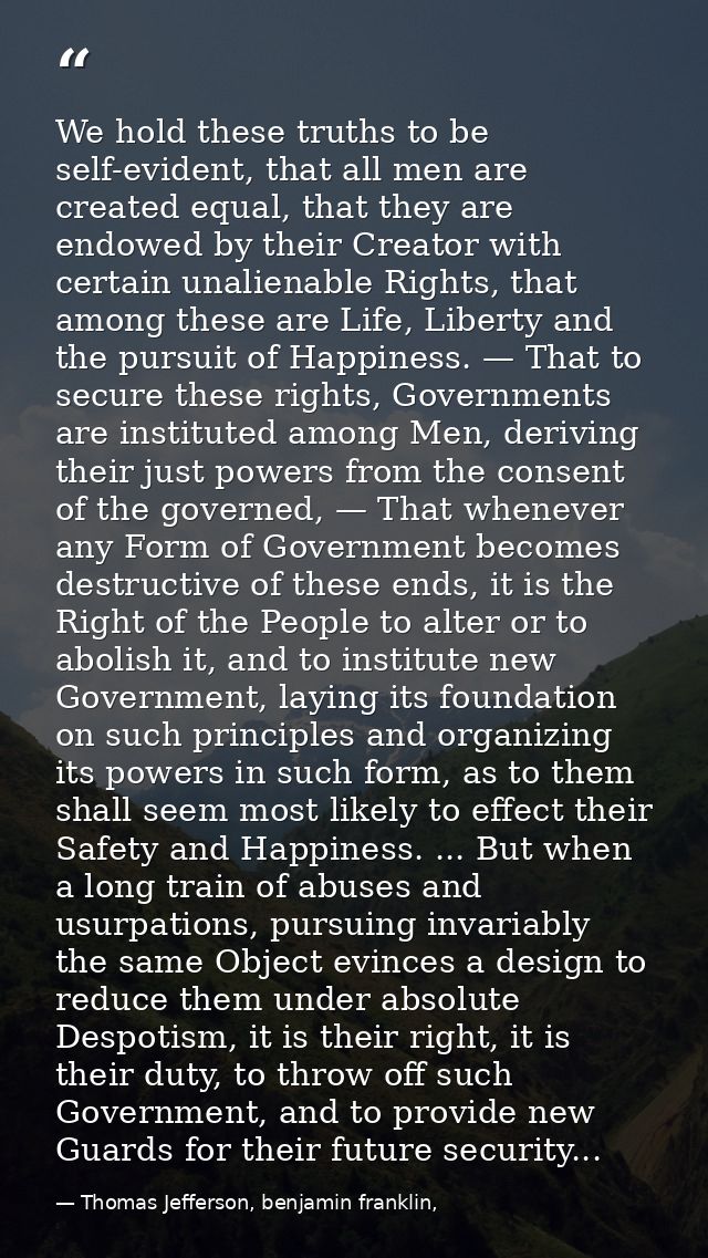 We hold these truths to be self-evident, that all men are created equal, that they are endowed by their Creator with cer — Thomas Jefferson, benjamin franklin,