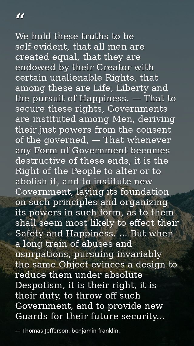 We hold these truths to be self-evident, that all men are created equal, that they are endowed by their Creator with cer — Thomas Jefferson, benjamin franklin,
