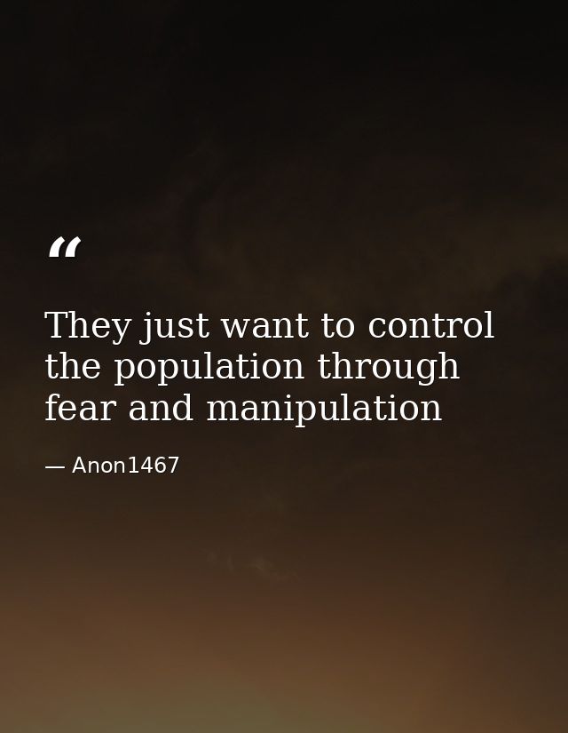 They just want to control the population through fear and manipulation — Anon1467