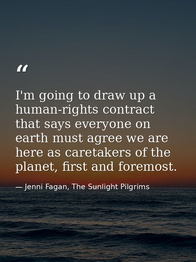 I'm going to draw up a human-rights contract that says everyone on earth must agree we are here as caretakers of the pla — Jenni Fagan, The Sunlight Pilgrims