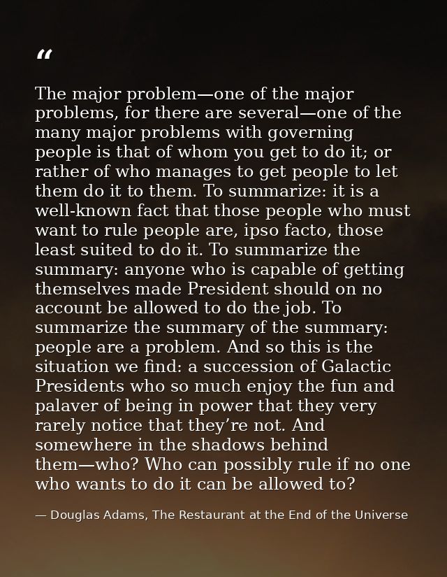 The major problem—one of the major problems, for there are several—one of the many major problems with governing people  — Douglas Adams, The Restaurant at the End of the Universe
