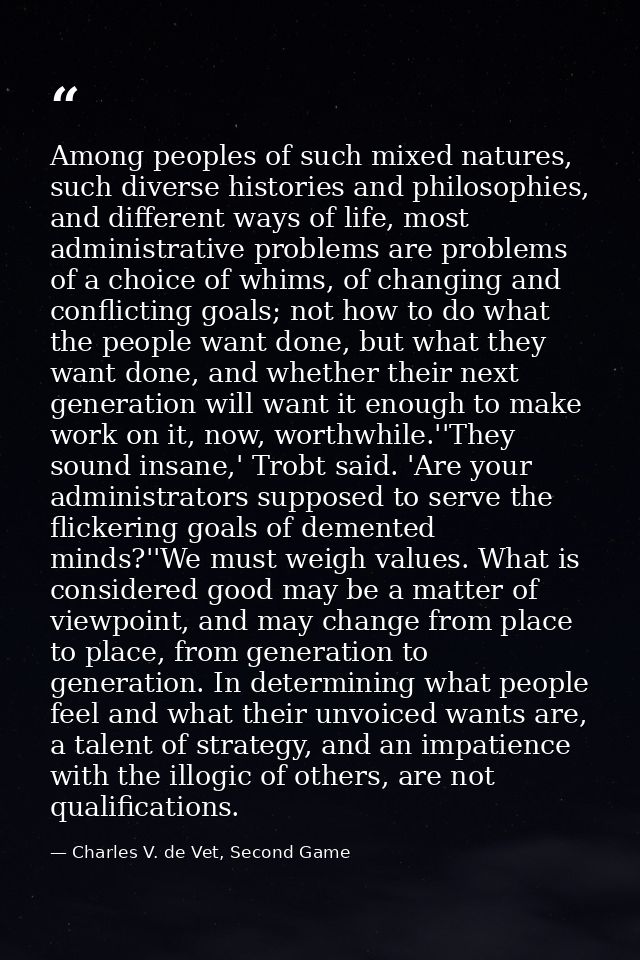 Among peoples of such mixed natures, such diverse histories and philosophies, and different ways of life, most administr — Charles V. de Vet, Second Game