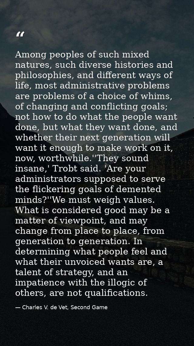 Among peoples of such mixed natures, such diverse histories and philosophies, and different ways of life, most administr — Charles V. de Vet, Second Game