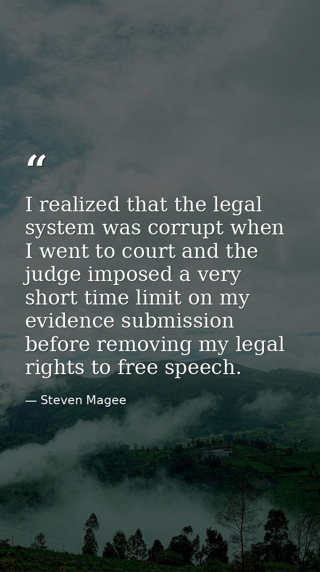 I realized that the legal system was corrupt when I went to court and the judge imposed a very short time limit on my ev — Steven Magee
