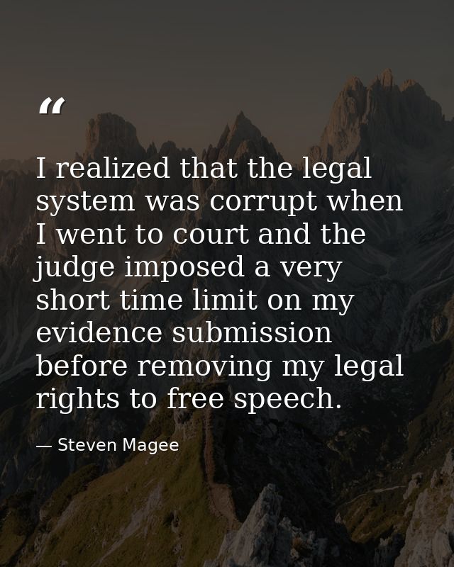 I realized that the legal system was corrupt when I went to court and the judge imposed a very short time limit on my ev — Steven Magee