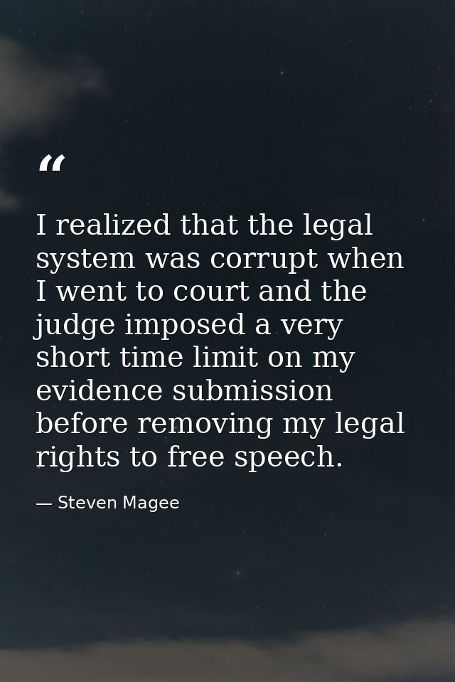 I realized that the legal system was corrupt when I went to court and the judge imposed a very short time limit on my ev — Steven Magee