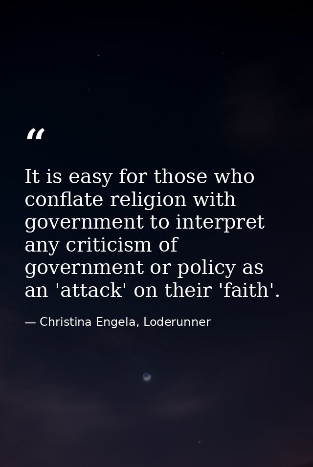 It is easy for those who conflate religion with government to interpret any criticism of government or policy as an 'att — Christina Engela, Loderunner